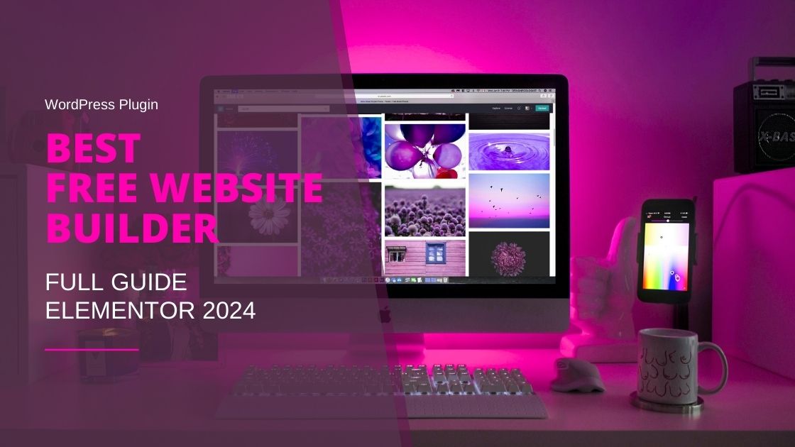 The Best Free Website Builder for WordPress - Full Guide on Elementor 2024